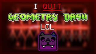 i quit geometry dash lol