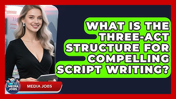 What Is The Three-act Structure For Compelling Script Writing? - Media Jobs