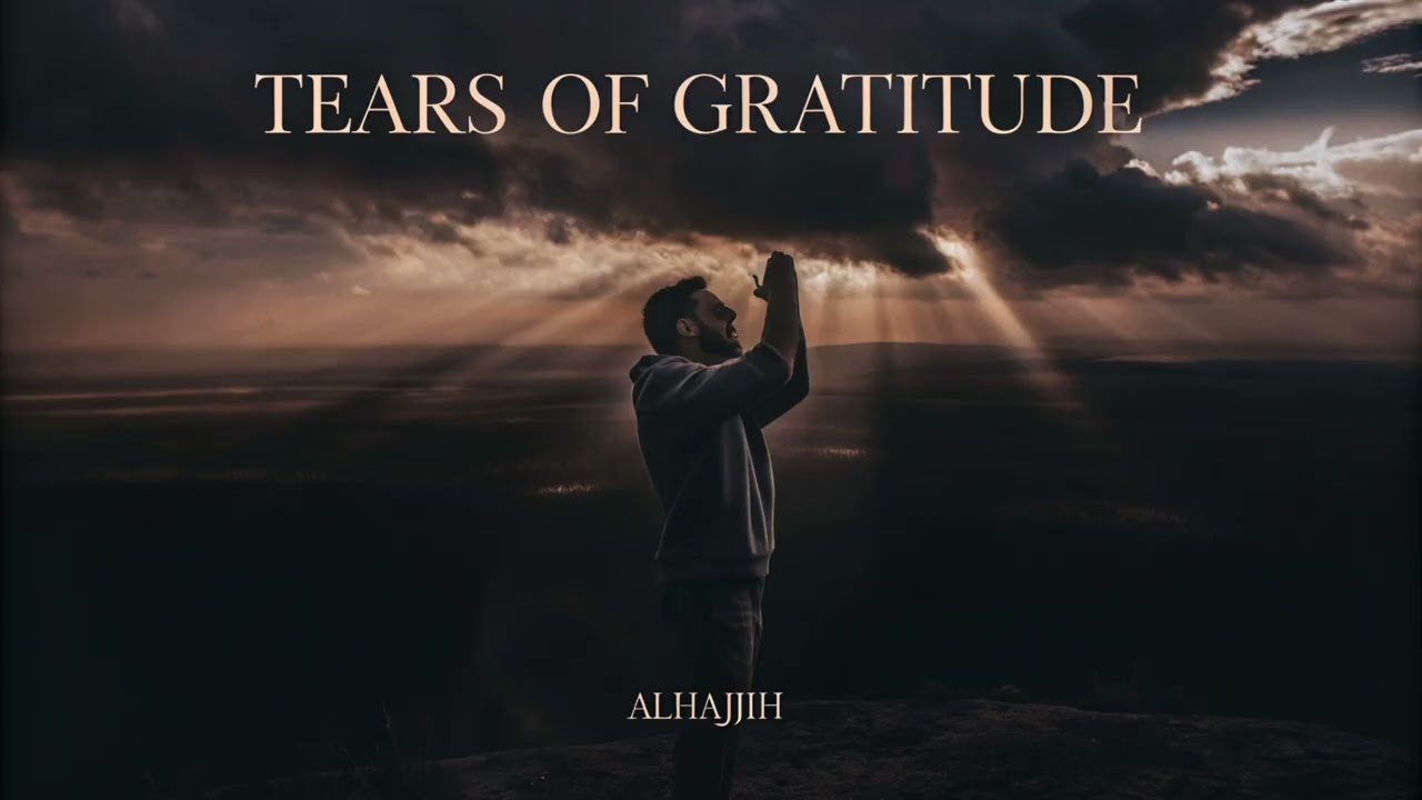 Tears of Gratitude – Emotional Islamic Nasheed on Faith & Thankfulness | Alhajjih