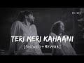 Teri Meri Kahaani Slowed Reverb Arijit Singh Palak Muchhal Gabbar Is Back SR Lofi