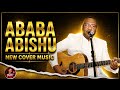 Abebe Abishu New Cover Music 2026 