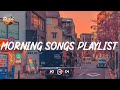 Morning Songs Playlist Chill Songs To Make You Feel So Good Morning Songs Playlist Chill Songs To Make You Feel So Good