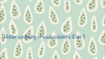 2.1 Hölder continuity of weak solutions (PART 1)