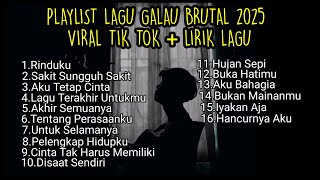 PLAYLIST LAGU GALAU BRUTAL 2025 VIRAL DITIK TOK LIRIK LAGU || kumpulan lagu sad song download