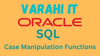 VARAHI IT - Oracle SQL - Case Manipulation Functions