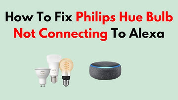How To Fix Philips Hue Bulb Not Connecting To Alexa