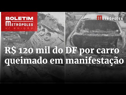 Empresário cobra R$ 120 mil do DF por carro queimado por bolsonaristas | Boletim Metrópoles 1º