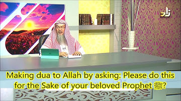 Making dua to Allah by saying: Please do this for the sake of your beloved Prophetﷺ- Assim al hakeem