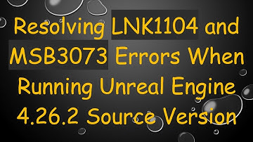 Resolving LNK1104 and MSB3073 Errors When Running Unreal Engine 4.26.2 Source Version