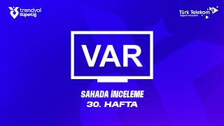 Trendyol Süper Lig 30. Hafta - Var Kayıtları - Sahada İnceleme