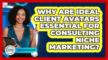 Why Are Ideal Client Avatars Essential For Consulting Niche Marketing? - Consulting Career Hub