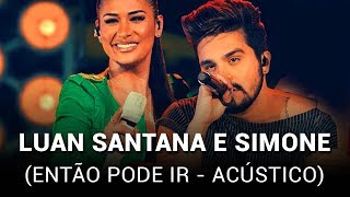 Luan Santana e Simone - Então Pode Ir (Acústico)