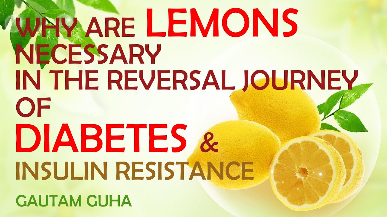 Video 24 Why are LEMONS necessary in reversal of Diabetes & Insulin