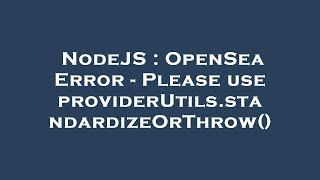 NodeJS : OpenSea Error - Please use providerUtils.standardizeOrThrow()