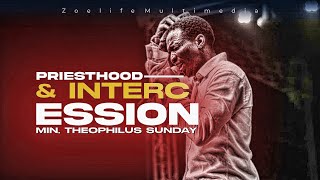 PRIESTHOOD & INTERCESSION || MIN. THEOPHILUS SUNDAY