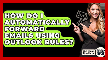 How Do I Automatically Forward Emails Using Outlook Rules? - TheEmailToolbox.com