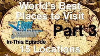 Worlds Best Places to Visit in MS Flight Simulator- Part 3