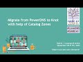 OARC 41 - Migrate from PowerDNS to Knot with help of Catalog Zones