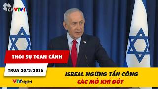 Thời sự toàn cảnh trưa 20/3: Israel ngừng tấn công các mỏ khí đốt | VTV24