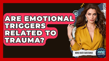 Are Emotional Triggers Related To Trauma? - Mind Over Substance