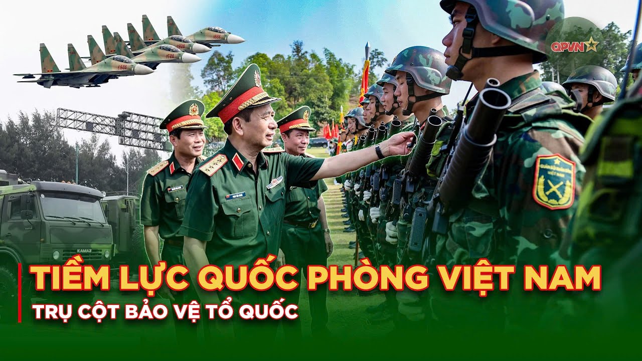 Tiềm Lực Quốc Phòng Việt Nam - Trụ Cột Bảo Vệ Tổ Quốc