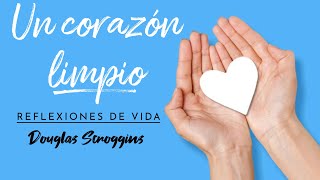 UN CORAZÓN LIMPIO | Reflexiones de vida. UN CORAZÓN LIMPIO | Reflexiones de vida.