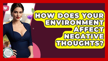 How Does Your Environment Affect Negative Thoughts? - Inside Body Image