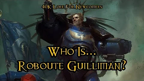 40K Lore For Newcomers - Who Is... Roboute Guillim...