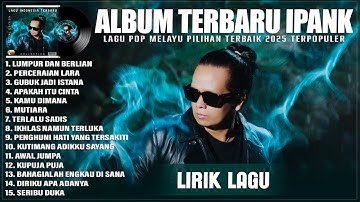 LUMPUR DAN BERLIAN - IPANK FULL ALBUM 2025 (LIRIK) | PERCERAIAN LARA || LAGU POP MELAYU TERBARU 2025