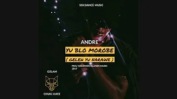 Yu Blo Morobe - Andre x Ozlam & Chuki Juice