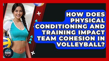 How Does Physical Conditioning And Training Impact Team Cohesion In Volleyball? - The Volleyball Hub