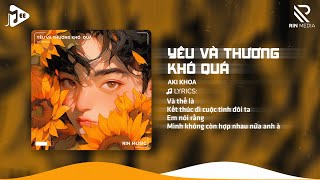 Yêu Và Thương Khó Quá (RIN Music Remix) - Aki Khoa | Hai Từ Yêu Và Thương Khó Quá Remix