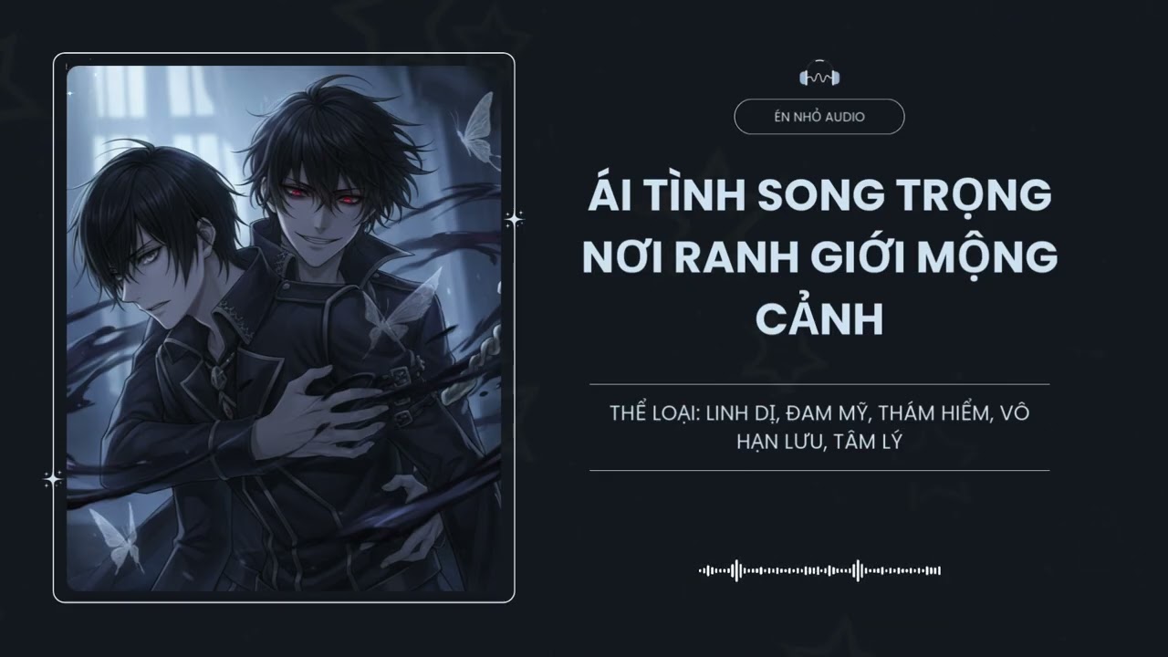 [Tập 5] Ái Tình Song Trọng Nơi Ranh Giới Mộng Cảnh - Audio Linh Dị, Đam Mỹ, Thám Hiểm, Vô Hạn Lưu