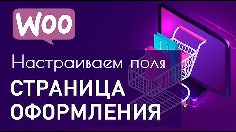 Как настроить поля на Странице оформления заказа WooCommerce