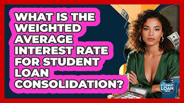 What Is The Weighted Average Interest Rate For Student Loan Consolidation? - The Student Loan Pros