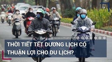 Thời tiết 3 ngày nghỉ Tết dương lịch 2023 có thuận lợi cho đi chơi, du lịch? | VTC Tin mới