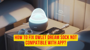 How To Fix owlet Dream Sock Not Compatible With App?
