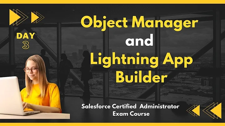 Object Manager and Lightning App Builder | Salesforce Admin Certification Workshop Day 3