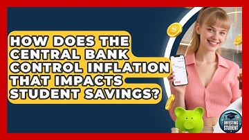 How Does The Central Bank Control Inflation That Impacts Student Savings? - Investing As A Student