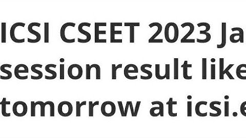 ICSI CSEET 2023 JANUARY SESSIONS RESULT RELEASED TOMORROW, HOW TO DOWNLOAD, CUTOFF