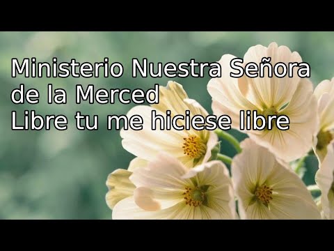 Ministerio Nuestra Señora De La Merced - Libre tu me hiciese libre (Lyric Video)