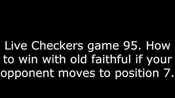 Live Checkers game 95. How to win with old faithful if your opponent moves to position 7.