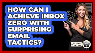 How Can I Achieve Inbox Zero With Surprising Email Tactics? - TheEmailToolbox.com