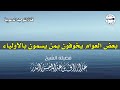 بعض العوام يخوفون بمن يسمون بالأولياء الشيخ عبد الرزاق البدر