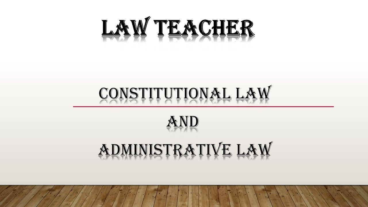 CONSTITUTIONAL LAW & ADMINISTRATIVE LAW  :   Basic understanding and Differences