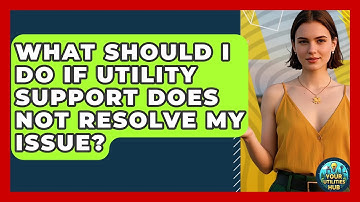 What Should I Do If Utility Support Does Not Resolve My Issue? - Your Utilities Hub