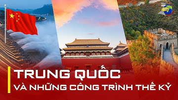 TRUNG QUỐC VÀ NHỮNG CÔNG TRÌNH VĨ ĐẠI NHẤT THẾ GIỚI | Điểm Dừng Chân