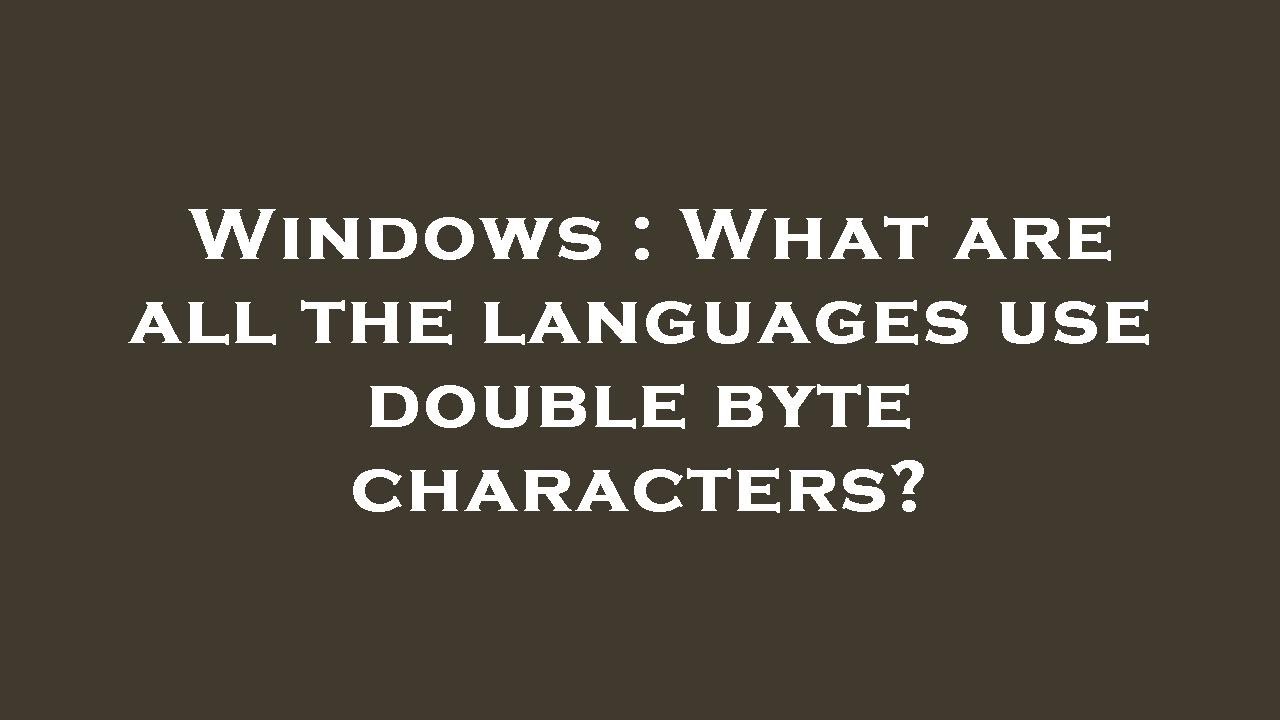 Windows What Are All The Languages Use Double Byte Characters YouTube Windows What Are All The Languages Use Double Byte Characters YouTube