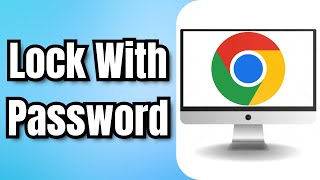 How To Lock Google Chrome With Password - Full Guide
