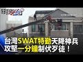 這不是電影！台灣SWAT維安特勤天降神兵攻堅一分鐘制伏歹徒！ 關鍵時刻 20170317-1 朱學恒 丁學偉